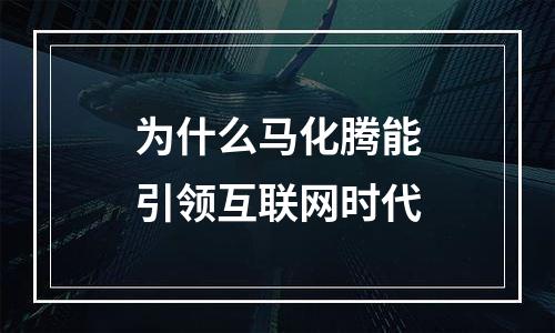 为什么马化腾能引领互联网时代