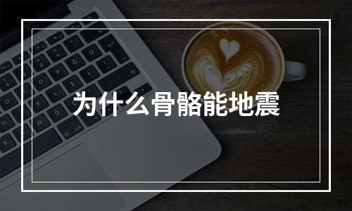 为什么骨骼能地震
