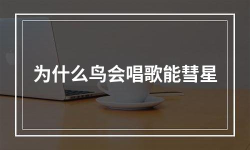 为什么鸟会唱歌能彗星