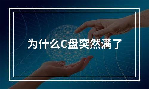 为什么C盘突然满了