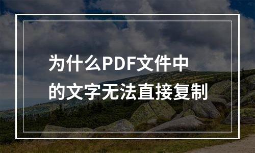 为什么PDF文件中的文字无法直接复制