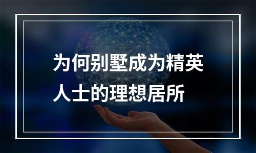 为何别墅成为精英人士的理想居所