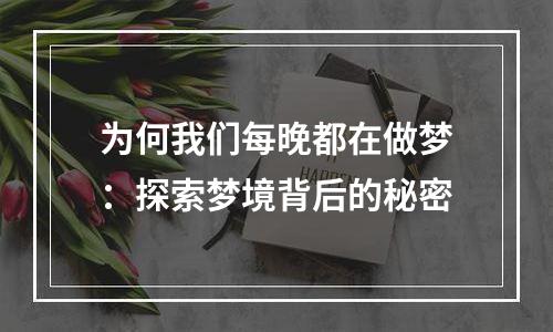 为何我们每晚都在做梦：探索梦境背后的秘密