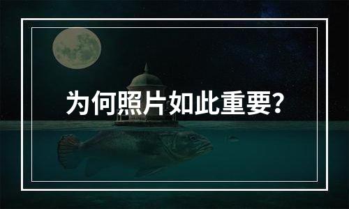 为何照片如此重要？