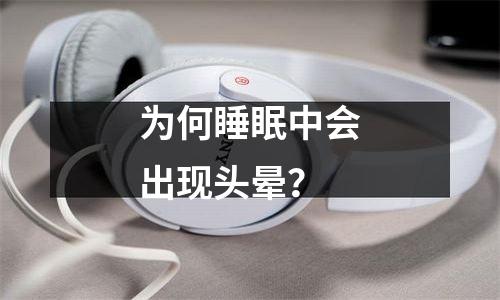 为何睡眠中会出现头晕？