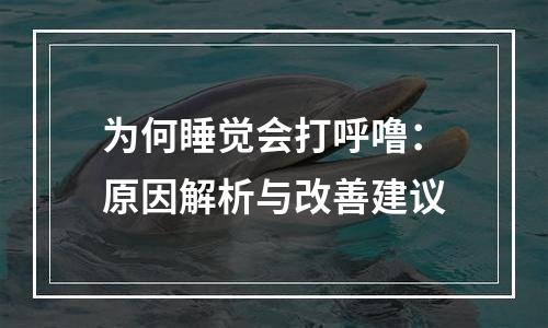 为何睡觉会打呼噜：原因解析与改善建议