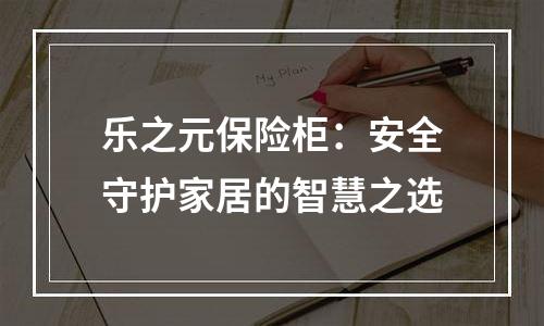 乐之元保险柜：安全守护家居的智慧之选