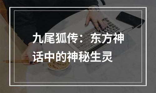 九尾狐传：东方神话中的神秘生灵