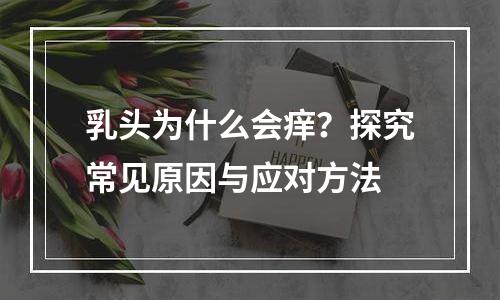 乳头为什么会痒？探究常见原因与应对方法