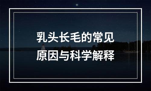 乳头长毛的常见原因与科学解释
