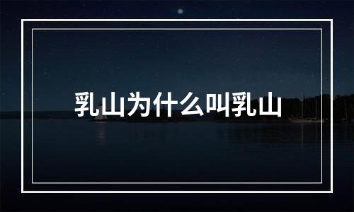乳山为什么叫乳山