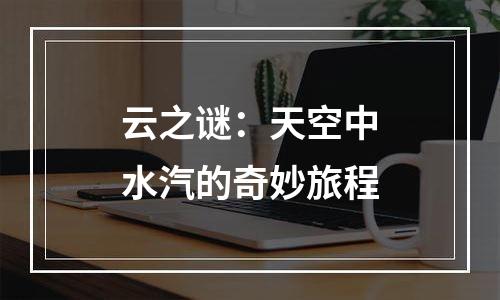 云之谜：天空中水汽的奇妙旅程