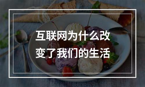 互联网为什么改变了我们的生活
