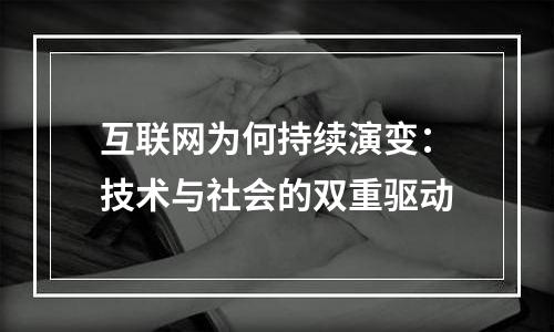 互联网为何持续演变：技术与社会的双重驱动