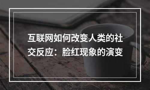 互联网如何改变人类的社交反应：脸红现象的演变