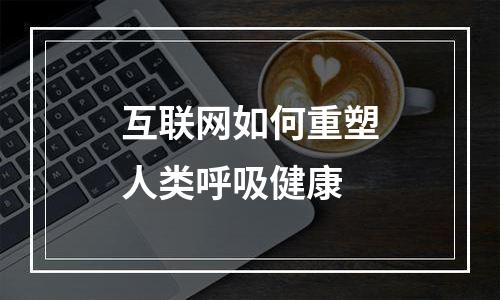 互联网如何重塑人类呼吸健康