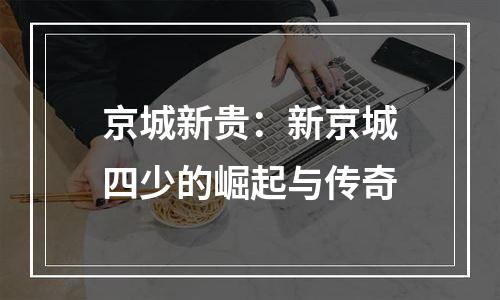 京城新贵：新京城四少的崛起与传奇