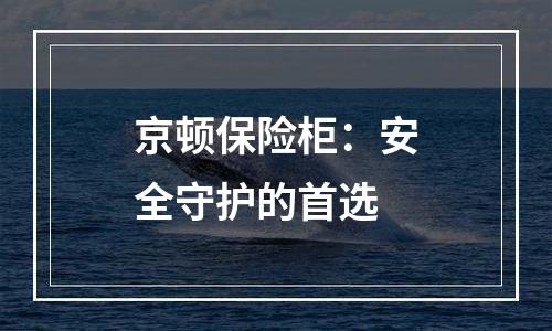 京顿保险柜：安全守护的首选