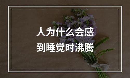 人为什么会感到睡觉时沸腾