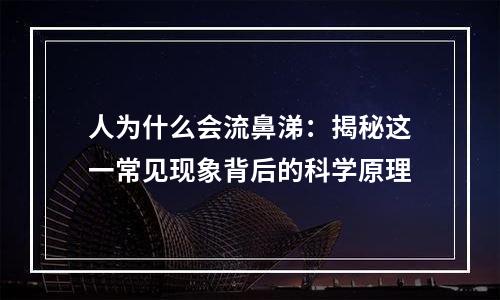 人为什么会流鼻涕：揭秘这一常见现象背后的科学原理