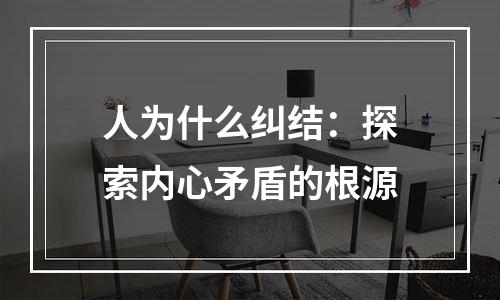人为什么纠结：探索内心矛盾的根源