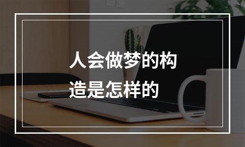 人会做梦的构造是怎样的