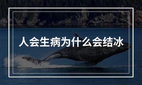 人会生病为什么会结冰