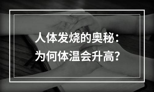 人体发烧的奥秘：为何体温会升高？