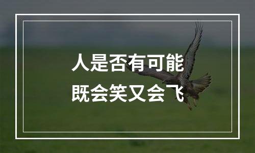 人是否有可能既会笑又会飞