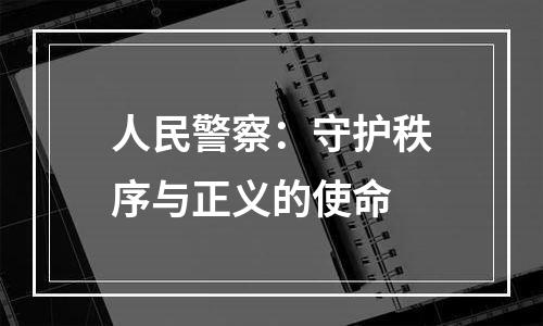人民警察：守护秩序与正义的使命