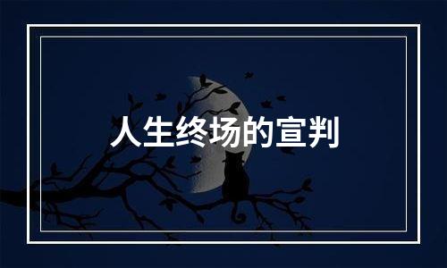 人生终场的宣判
