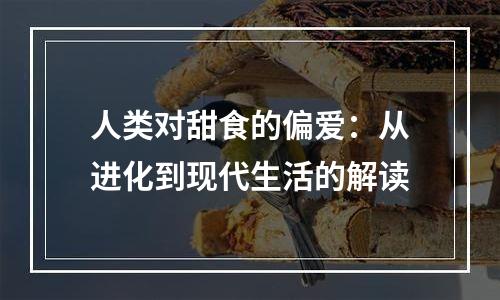 人类对甜食的偏爱：从进化到现代生活的解读