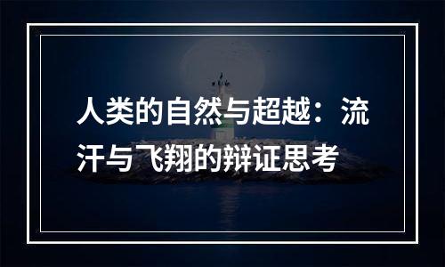 人类的自然与超越：流汗与飞翔的辩证思考