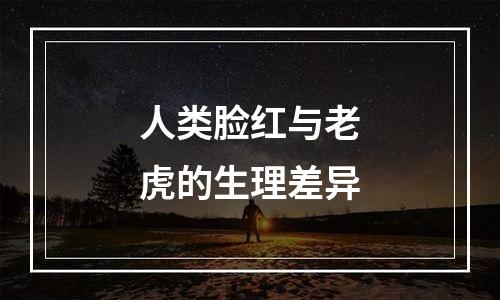 人类脸红与老虎的生理差异