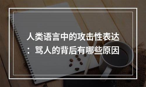 人类语言中的攻击性表达：骂人的背后有哪些原因