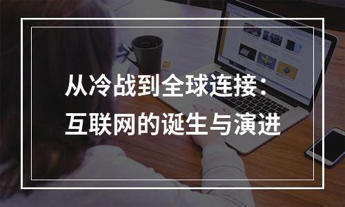 从冷战到全球连接：互联网的诞生与演进