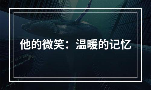 他的微笑：温暖的记忆
