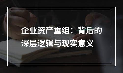 企业资产重组：背后的深层逻辑与现实意义