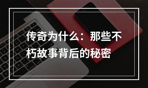传奇为什么：那些不朽故事背后的秘密