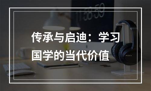 传承与启迪：学习国学的当代价值