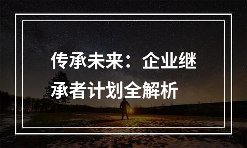 传承未来：企业继承者计划全解析