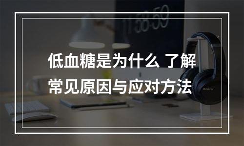 低血糖是为什么 了解常见原因与应对方法