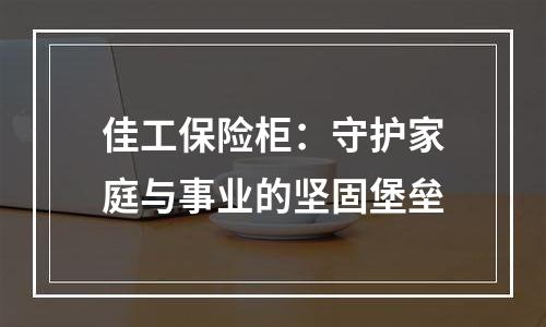 佳工保险柜：守护家庭与事业的坚固堡垒