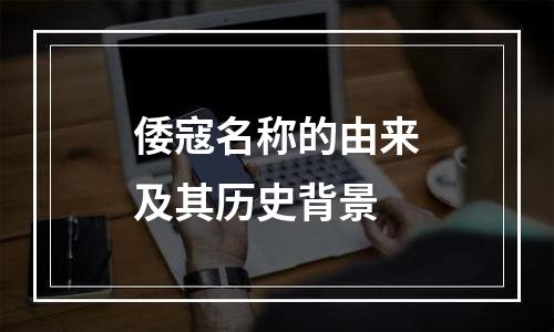 倭寇名称的由来及其历史背景