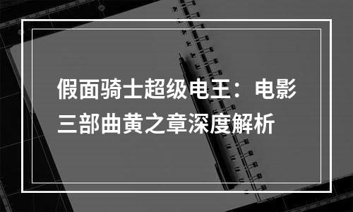假面骑士超级电王：电影三部曲黄之章深度解析