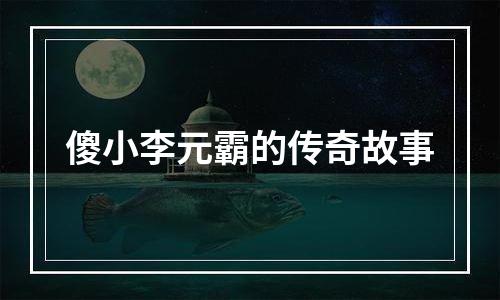 傻小李元霸的传奇故事
