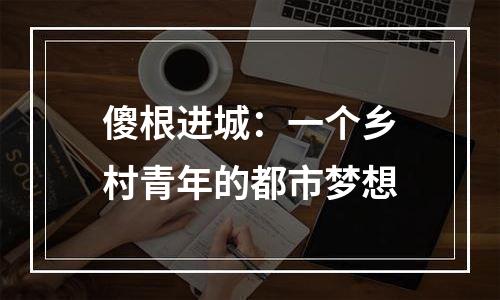 傻根进城：一个乡村青年的都市梦想