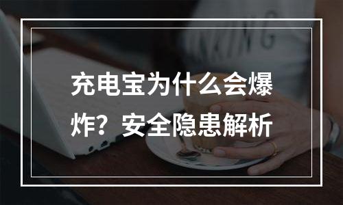 充电宝为什么会爆炸？安全隐患解析