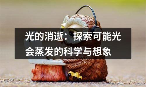 光的消逝：探索可能光会蒸发的科学与想象