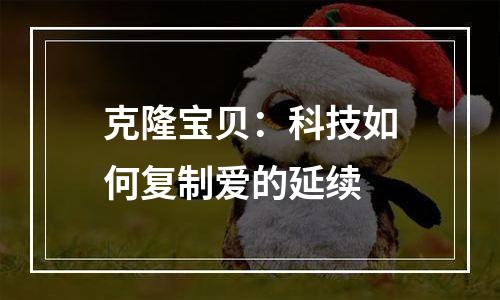 克隆宝贝：科技如何复制爱的延续